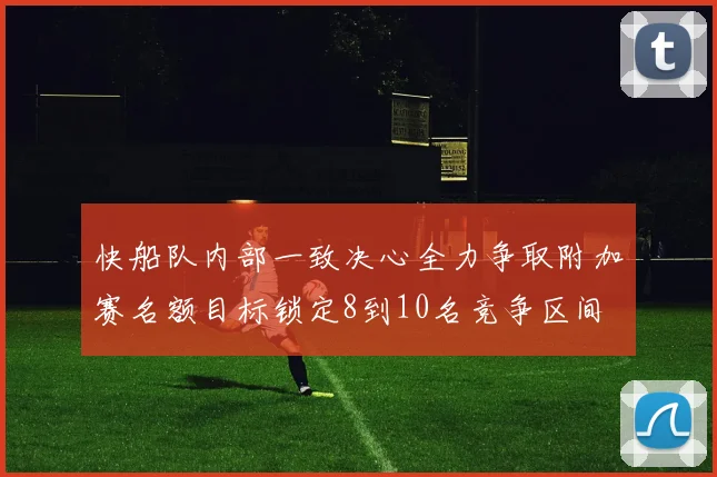 快船队内部一致决心全力争取附加赛名额目标锁定8到10名竞争区间